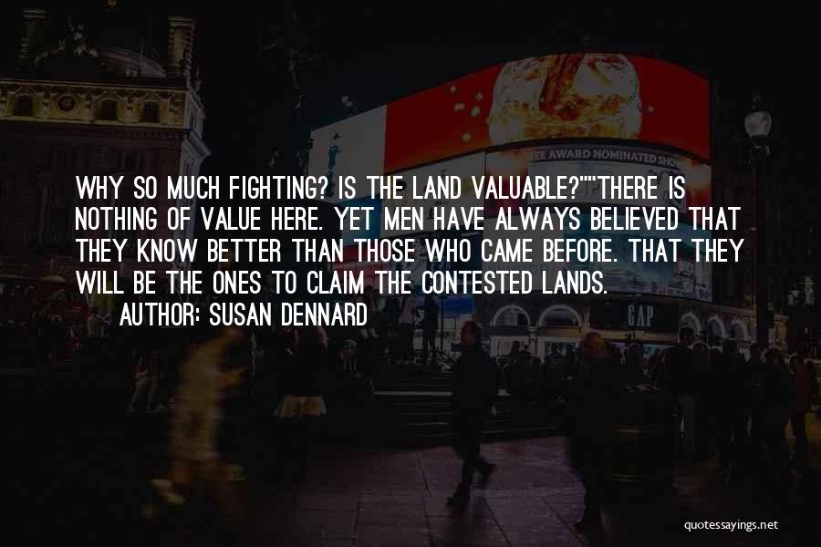 Susan Dennard Quotes: Why So Much Fighting? Is The Land Valuable?there Is Nothing Of Value Here. Yet Men Have Always Believed That They