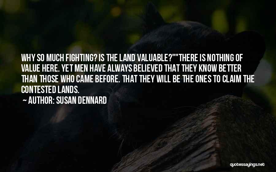 Susan Dennard Quotes: Why So Much Fighting? Is The Land Valuable?there Is Nothing Of Value Here. Yet Men Have Always Believed That They