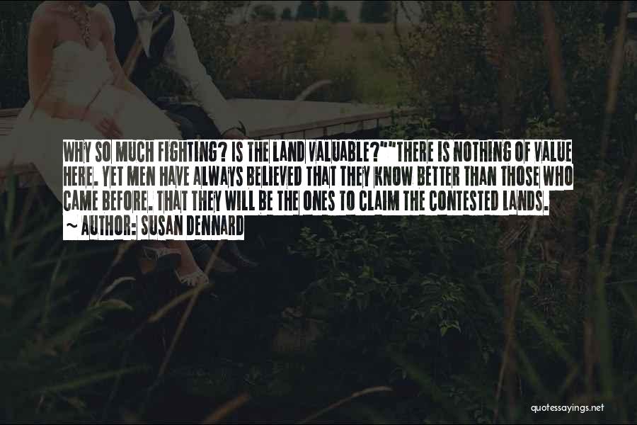 Susan Dennard Quotes: Why So Much Fighting? Is The Land Valuable?there Is Nothing Of Value Here. Yet Men Have Always Believed That They