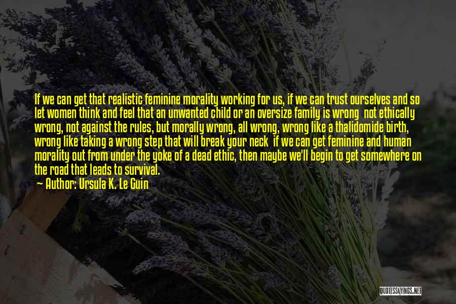 Ursula K. Le Guin Quotes: If We Can Get That Realistic Feminine Morality Working For Us, If We Can Trust Ourselves And So Let Women