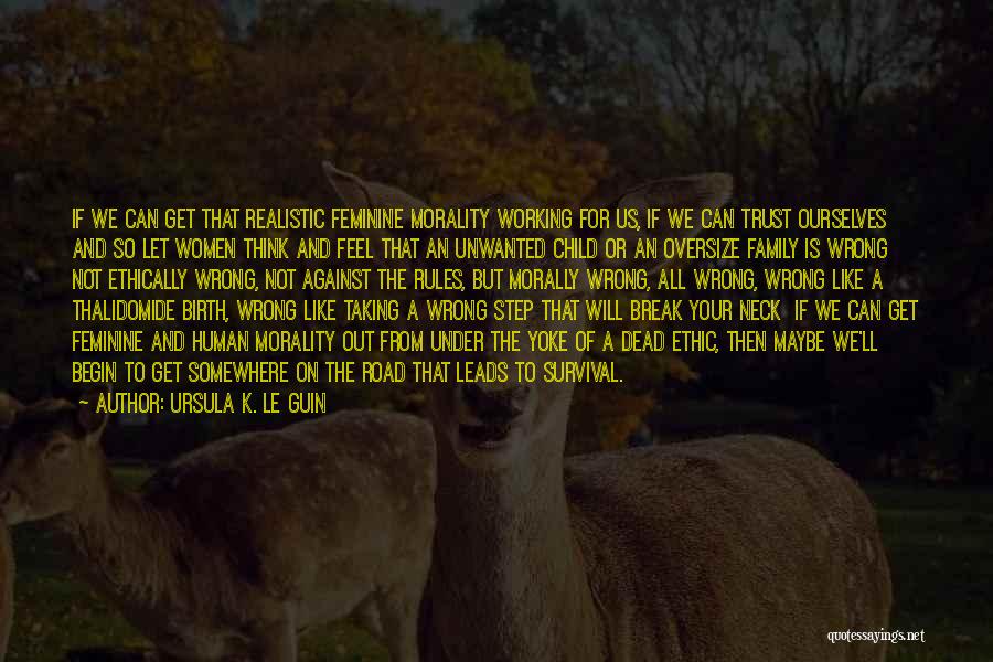 Ursula K. Le Guin Quotes: If We Can Get That Realistic Feminine Morality Working For Us, If We Can Trust Ourselves And So Let Women