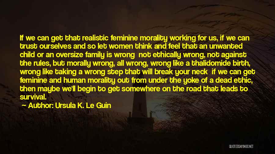 Ursula K. Le Guin Quotes: If We Can Get That Realistic Feminine Morality Working For Us, If We Can Trust Ourselves And So Let Women