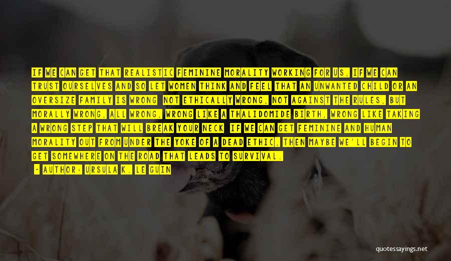 Ursula K. Le Guin Quotes: If We Can Get That Realistic Feminine Morality Working For Us, If We Can Trust Ourselves And So Let Women