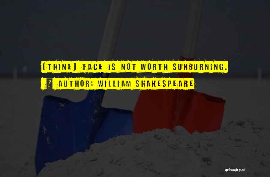 William Shakespeare Quotes: [thine] Face Is Not Worth Sunburning.