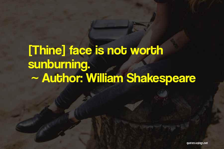 William Shakespeare Quotes: [thine] Face Is Not Worth Sunburning.