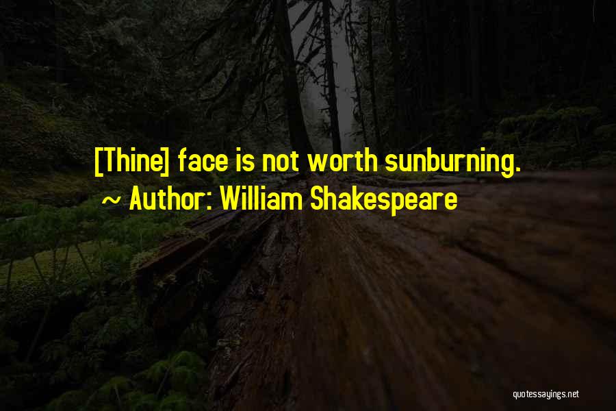 William Shakespeare Quotes: [thine] Face Is Not Worth Sunburning.