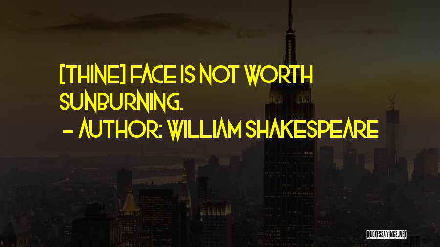 William Shakespeare Quotes: [thine] Face Is Not Worth Sunburning.