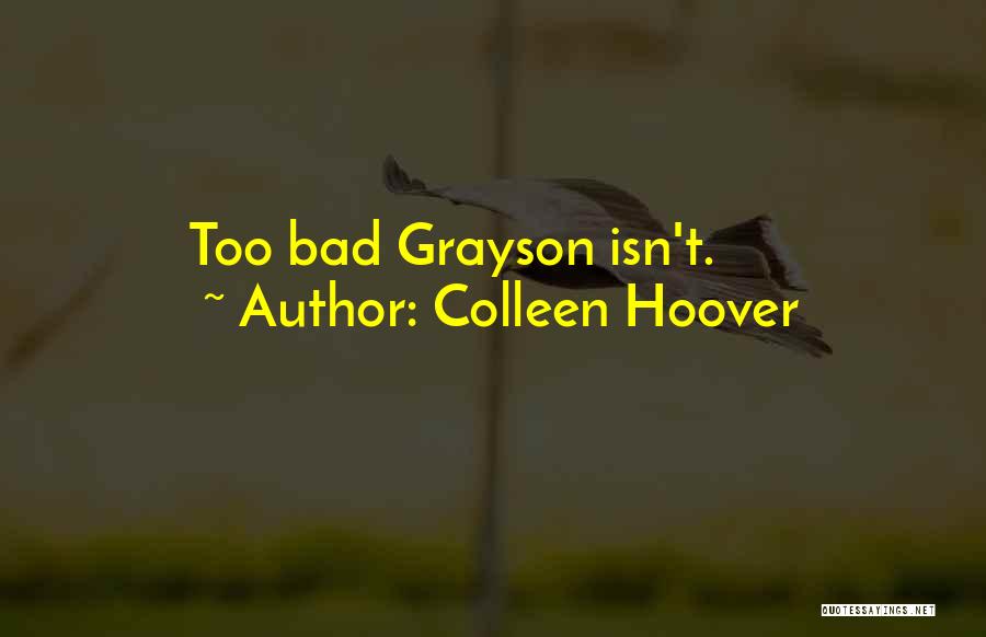 Colleen Hoover Quotes: Too Bad Grayson Isn't.