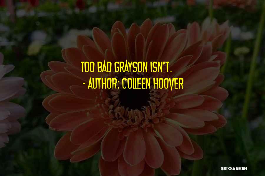 Colleen Hoover Quotes: Too Bad Grayson Isn't.