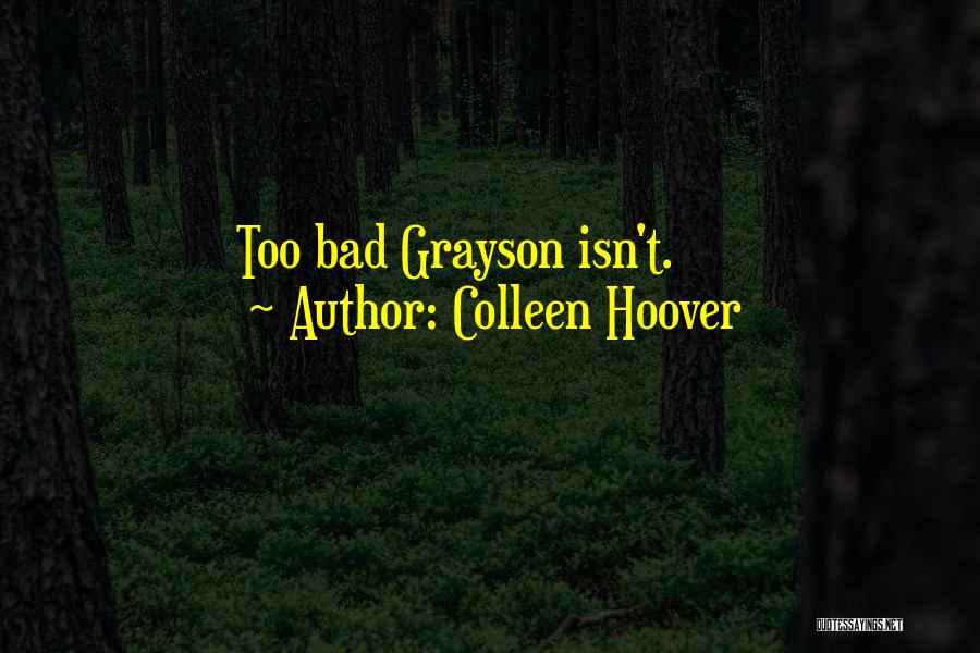 Colleen Hoover Quotes: Too Bad Grayson Isn't.