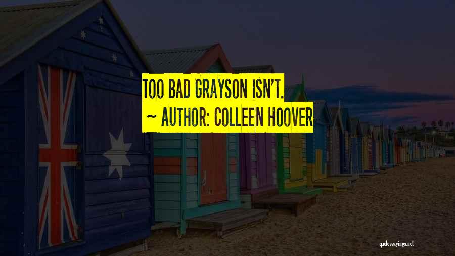 Colleen Hoover Quotes: Too Bad Grayson Isn't.