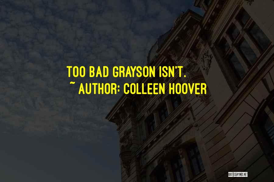 Colleen Hoover Quotes: Too Bad Grayson Isn't.