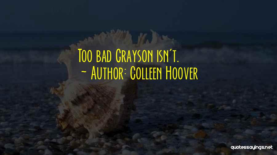 Colleen Hoover Quotes: Too Bad Grayson Isn't.