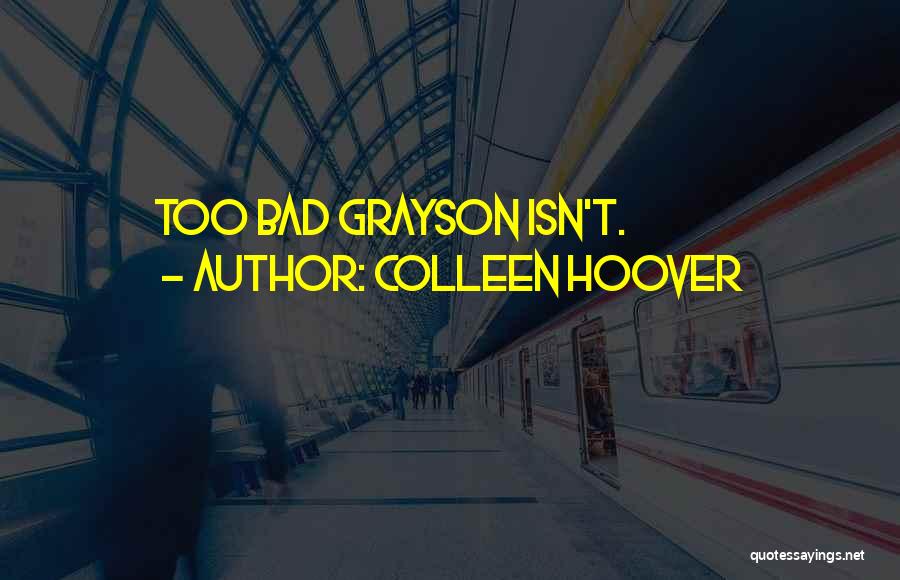 Colleen Hoover Quotes: Too Bad Grayson Isn't.