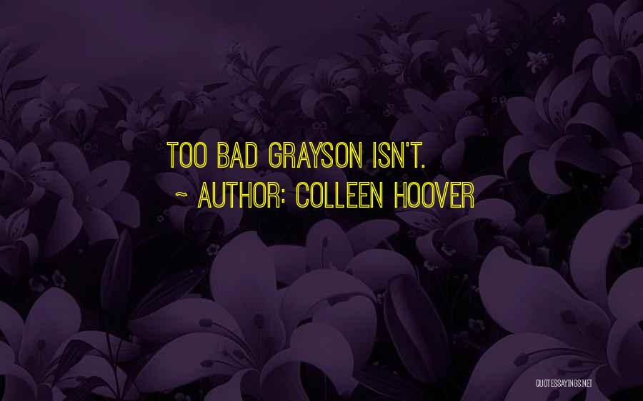 Colleen Hoover Quotes: Too Bad Grayson Isn't.