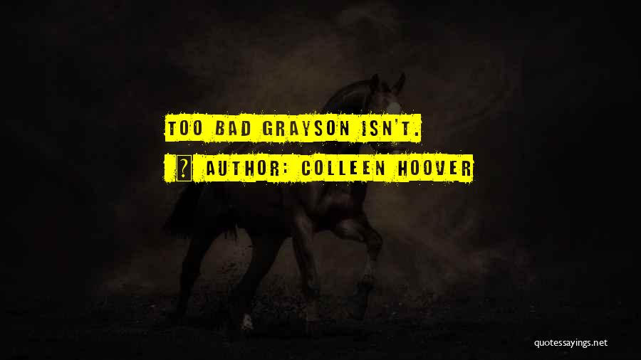 Colleen Hoover Quotes: Too Bad Grayson Isn't.