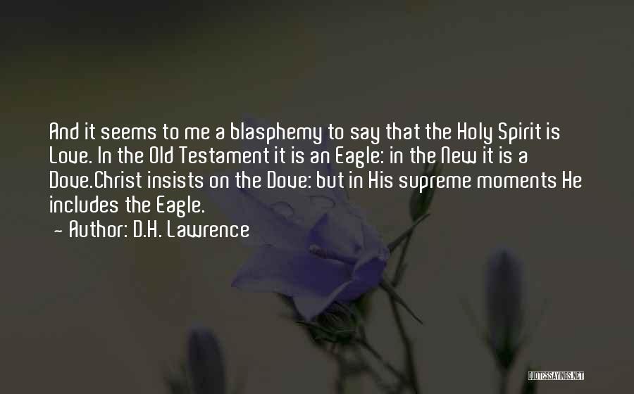 D.H. Lawrence Quotes: And It Seems To Me A Blasphemy To Say That The Holy Spirit Is Love. In The Old Testament It