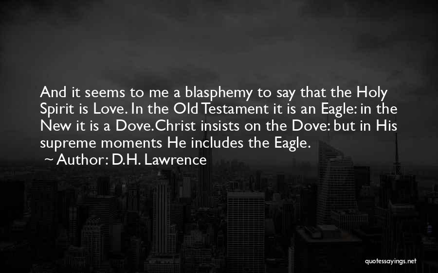 D.H. Lawrence Quotes: And It Seems To Me A Blasphemy To Say That The Holy Spirit Is Love. In The Old Testament It