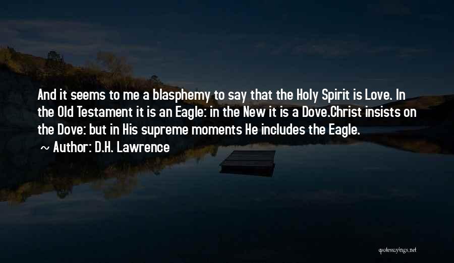 D.H. Lawrence Quotes: And It Seems To Me A Blasphemy To Say That The Holy Spirit Is Love. In The Old Testament It