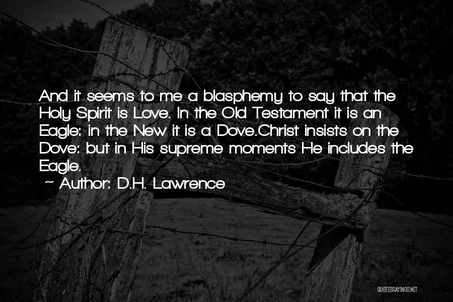 D.H. Lawrence Quotes: And It Seems To Me A Blasphemy To Say That The Holy Spirit Is Love. In The Old Testament It