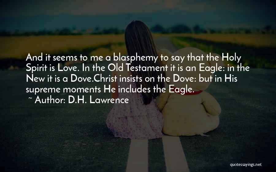 D.H. Lawrence Quotes: And It Seems To Me A Blasphemy To Say That The Holy Spirit Is Love. In The Old Testament It