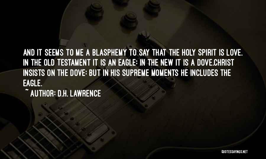 D.H. Lawrence Quotes: And It Seems To Me A Blasphemy To Say That The Holy Spirit Is Love. In The Old Testament It