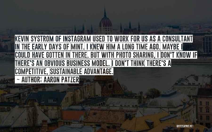 Aaron Patzer Quotes: Kevin Systrom Of Instagram Used To Work For Us As A Consultant In The Early Days Of Mint. I Knew