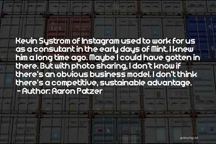 Aaron Patzer Quotes: Kevin Systrom Of Instagram Used To Work For Us As A Consultant In The Early Days Of Mint. I Knew