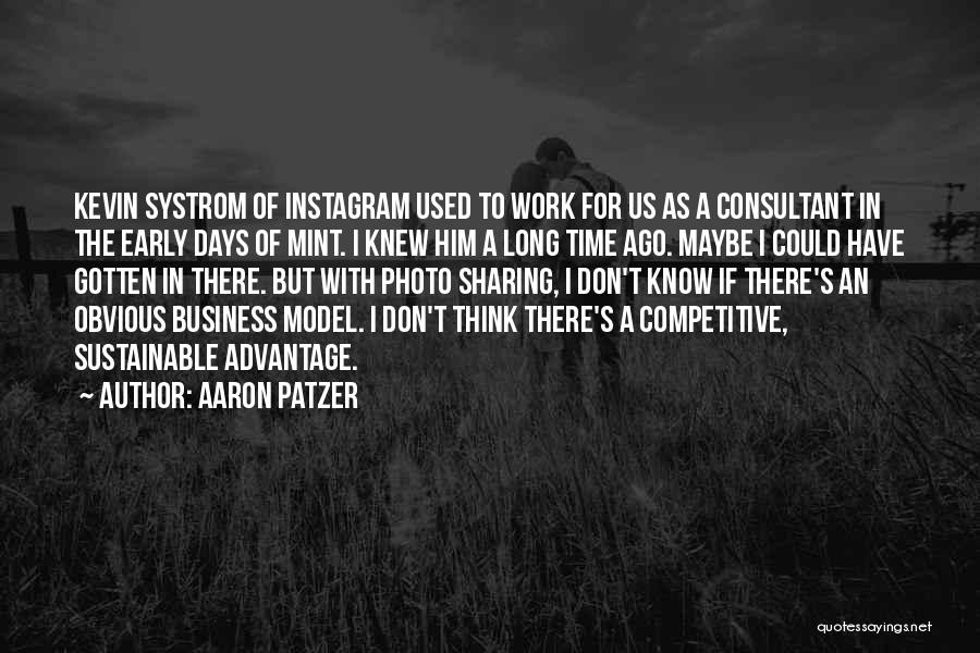 Aaron Patzer Quotes: Kevin Systrom Of Instagram Used To Work For Us As A Consultant In The Early Days Of Mint. I Knew