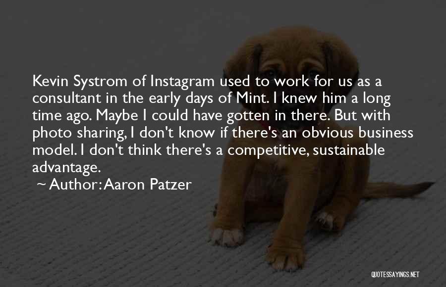 Aaron Patzer Quotes: Kevin Systrom Of Instagram Used To Work For Us As A Consultant In The Early Days Of Mint. I Knew