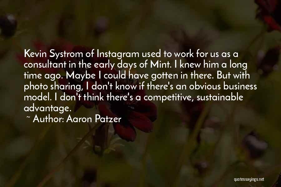 Aaron Patzer Quotes: Kevin Systrom Of Instagram Used To Work For Us As A Consultant In The Early Days Of Mint. I Knew