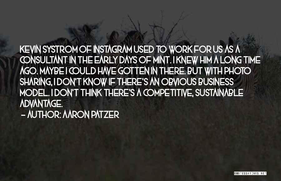 Aaron Patzer Quotes: Kevin Systrom Of Instagram Used To Work For Us As A Consultant In The Early Days Of Mint. I Knew