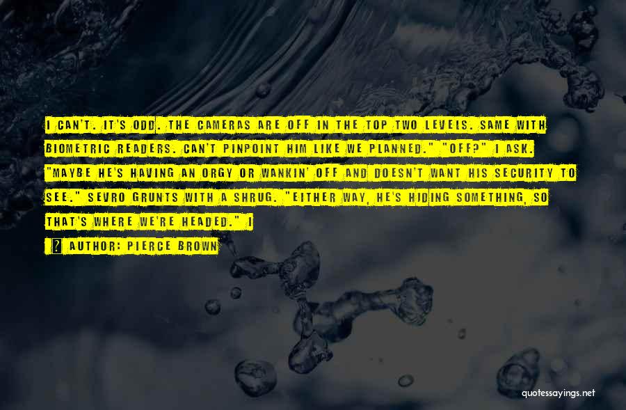Pierce Brown Quotes: I Can't. It's Odd. The Cameras Are Off In The Top Two Levels. Same With Biometric Readers. Can't Pinpoint Him