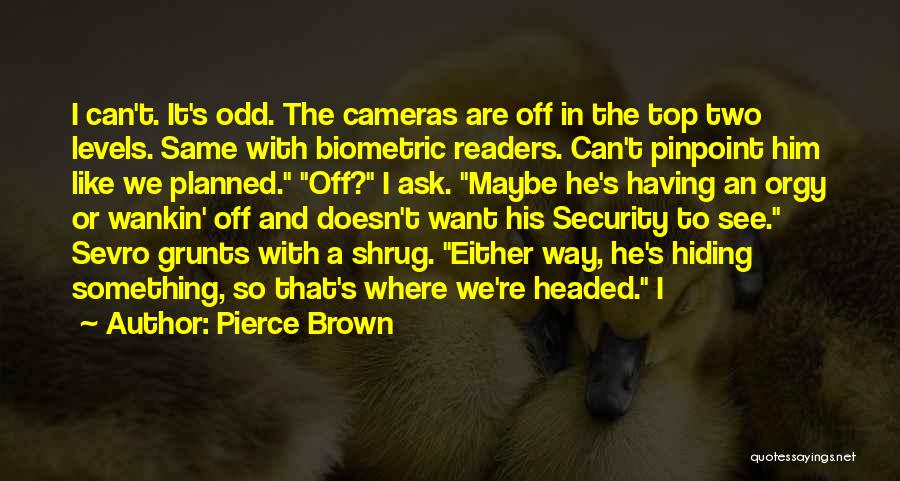 Pierce Brown Quotes: I Can't. It's Odd. The Cameras Are Off In The Top Two Levels. Same With Biometric Readers. Can't Pinpoint Him