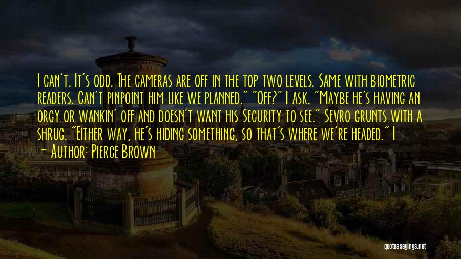 Pierce Brown Quotes: I Can't. It's Odd. The Cameras Are Off In The Top Two Levels. Same With Biometric Readers. Can't Pinpoint Him