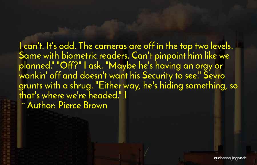 Pierce Brown Quotes: I Can't. It's Odd. The Cameras Are Off In The Top Two Levels. Same With Biometric Readers. Can't Pinpoint Him