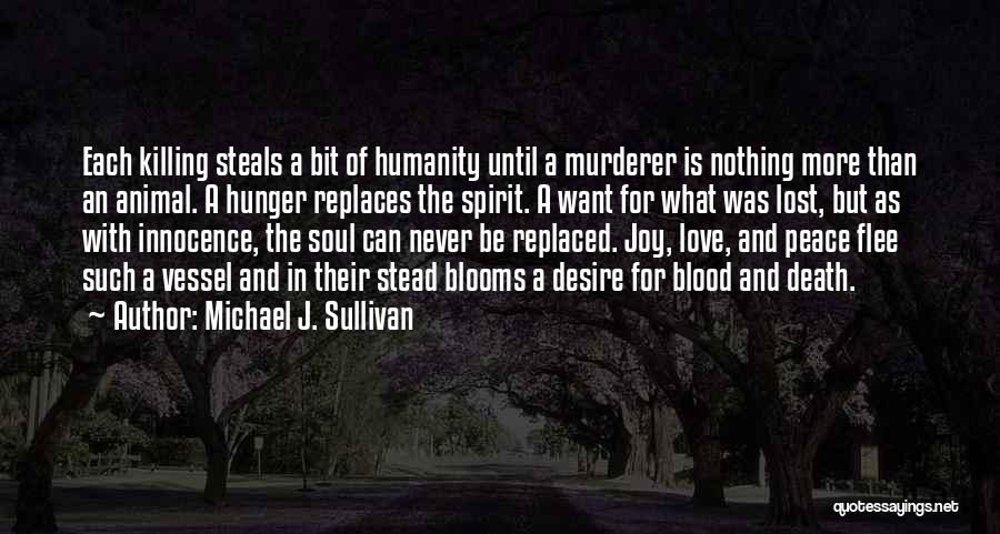 Michael J. Sullivan Quotes: Each Killing Steals A Bit Of Humanity Until A Murderer Is Nothing More Than An Animal. A Hunger Replaces The