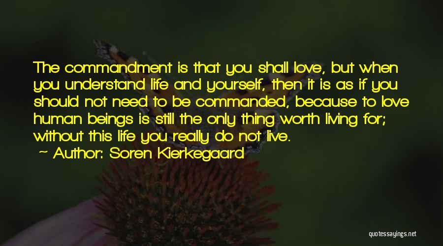 Soren Kierkegaard Quotes: The Commandment Is That You Shall Love, But When You Understand Life And Yourself, Then It Is As If You