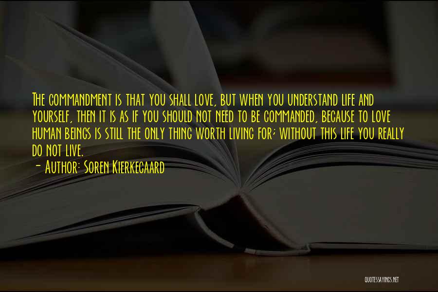 Soren Kierkegaard Quotes: The Commandment Is That You Shall Love, But When You Understand Life And Yourself, Then It Is As If You