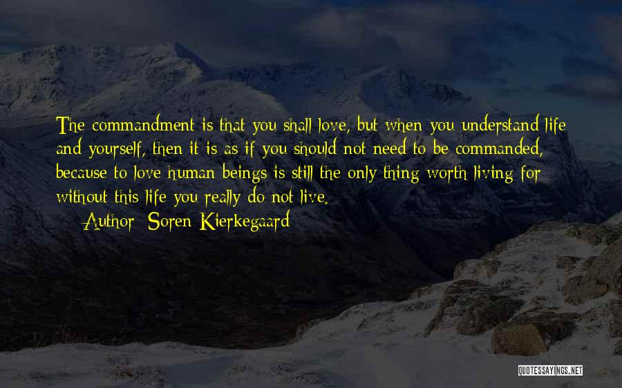 Soren Kierkegaard Quotes: The Commandment Is That You Shall Love, But When You Understand Life And Yourself, Then It Is As If You