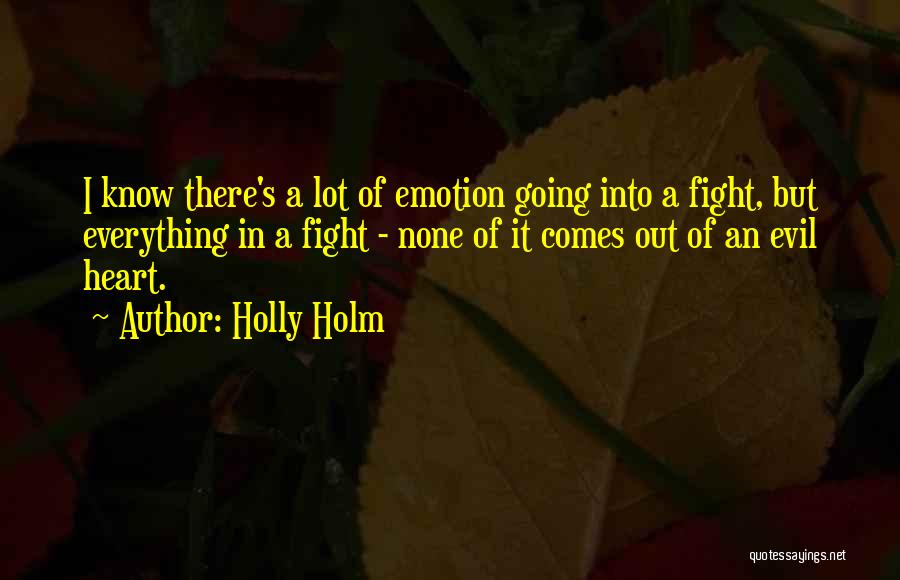 Holly Holm Quotes: I Know There's A Lot Of Emotion Going Into A Fight, But Everything In A Fight - None Of It