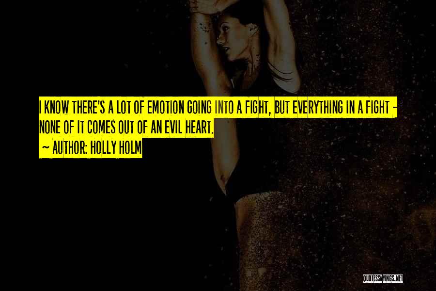 Holly Holm Quotes: I Know There's A Lot Of Emotion Going Into A Fight, But Everything In A Fight - None Of It