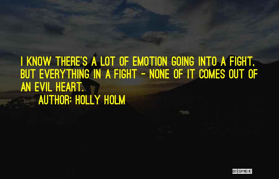 Holly Holm Quotes: I Know There's A Lot Of Emotion Going Into A Fight, But Everything In A Fight - None Of It