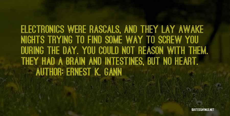 Ernest K. Gann Quotes: Electronics Were Rascals, And They Lay Awake Nights Trying To Find Some Way To Screw You During The Day. You