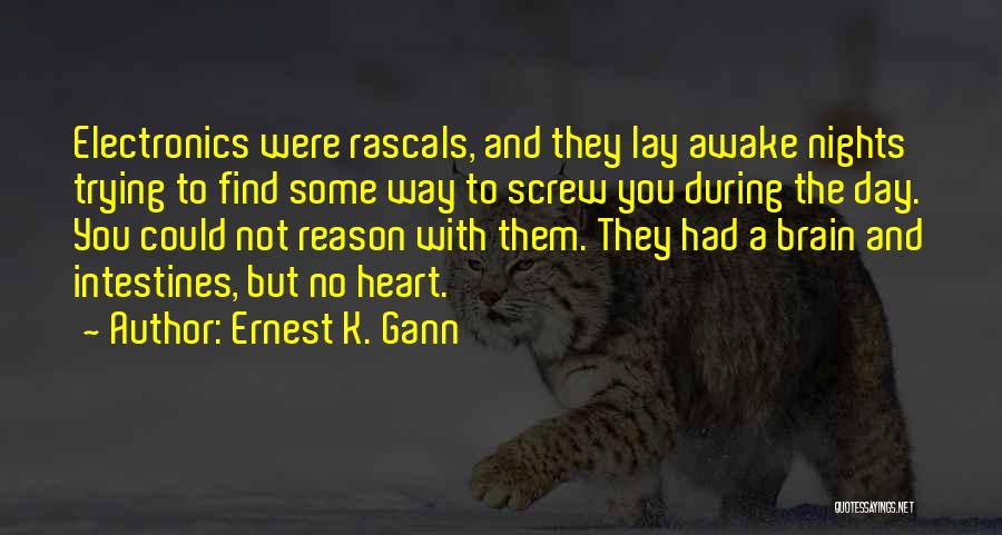 Ernest K. Gann Quotes: Electronics Were Rascals, And They Lay Awake Nights Trying To Find Some Way To Screw You During The Day. You