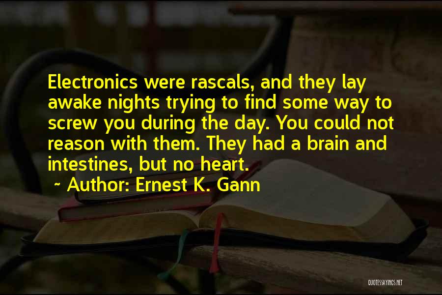 Ernest K. Gann Quotes: Electronics Were Rascals, And They Lay Awake Nights Trying To Find Some Way To Screw You During The Day. You