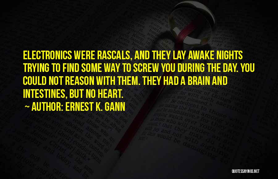 Ernest K. Gann Quotes: Electronics Were Rascals, And They Lay Awake Nights Trying To Find Some Way To Screw You During The Day. You