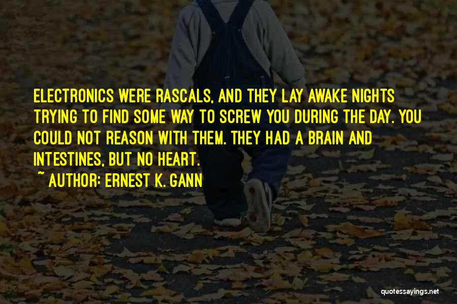 Ernest K. Gann Quotes: Electronics Were Rascals, And They Lay Awake Nights Trying To Find Some Way To Screw You During The Day. You