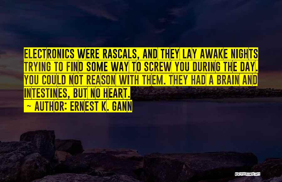 Ernest K. Gann Quotes: Electronics Were Rascals, And They Lay Awake Nights Trying To Find Some Way To Screw You During The Day. You