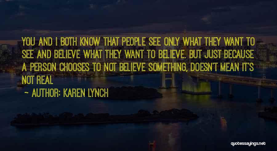 Karen Lynch Quotes: You And I Both Know That People See Only What They Want To See And Believe What They Want To